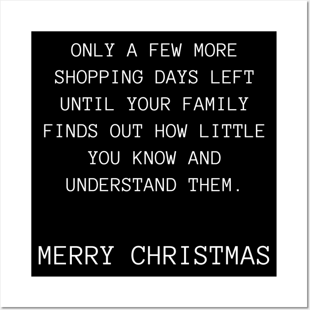 Only A Few More Shopping Days Left Until Your Family Finds Out How Little You Know And Understand Them. Christmas Humor. Rude, Offensive, Inappropriate Christmas Design Wall Art by That Cheeky Tee